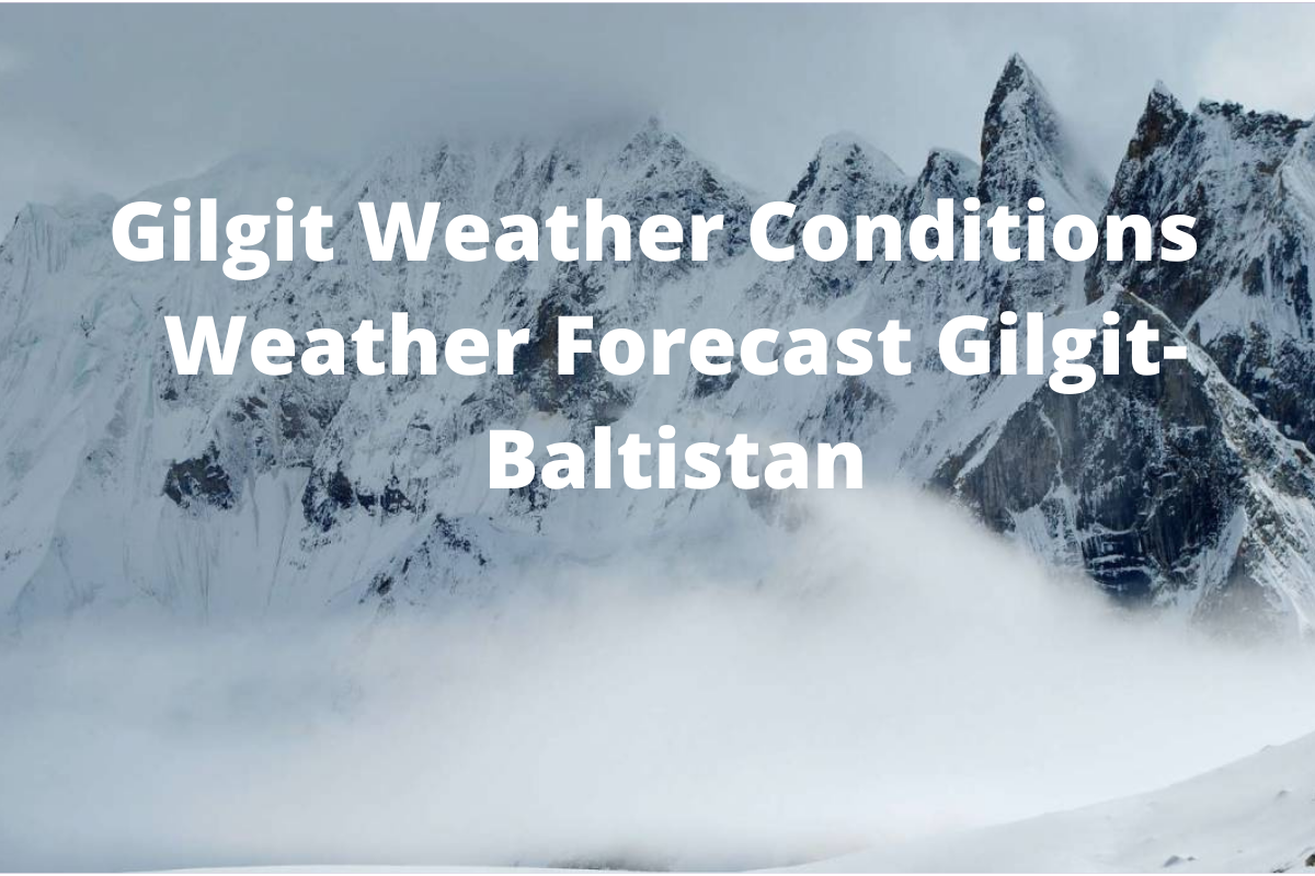 Gilgit Weather Conditions – Weather Forecast Gilgit-Baltistan