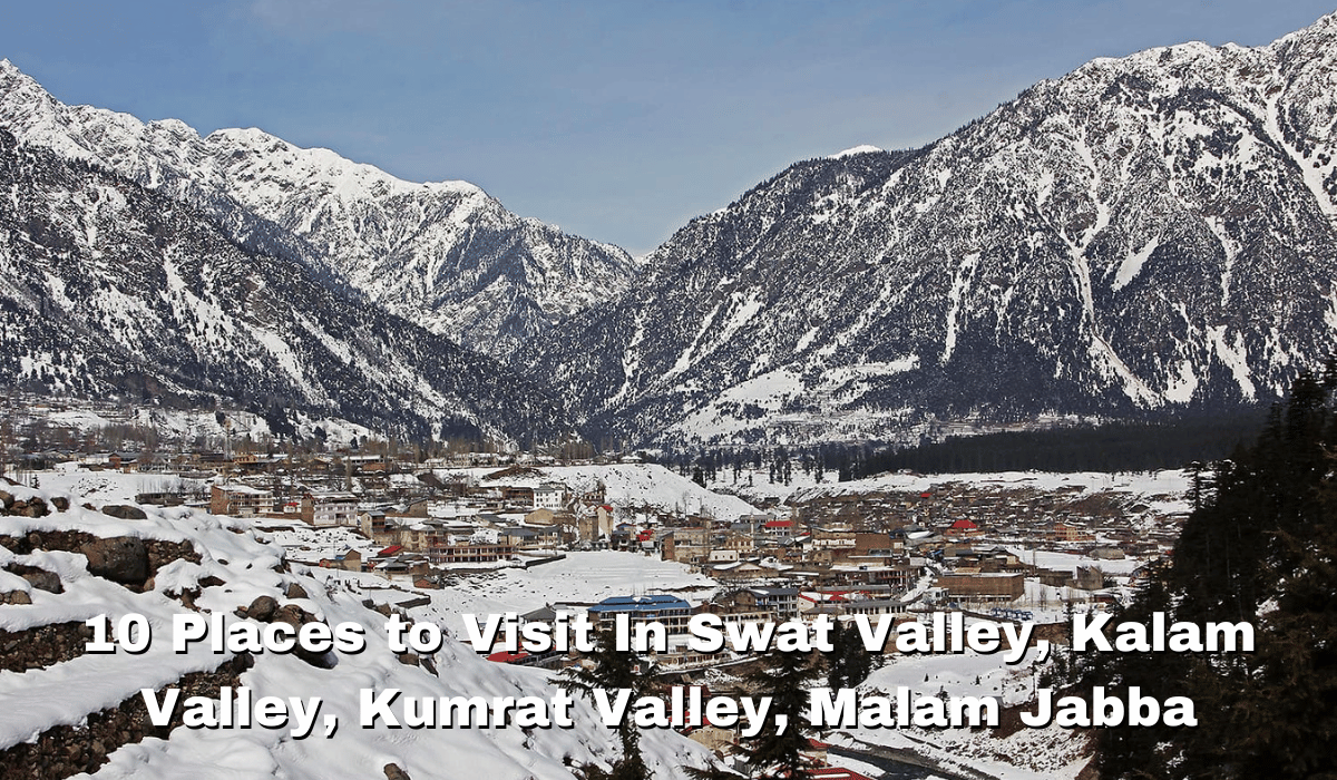 10 Places to Visit In Swat Valley, Kalam Valley, Kumrat Valley, Malam Jabba